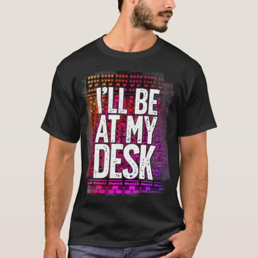 T-shirt Ill Be At My Desk Funny (Devant)