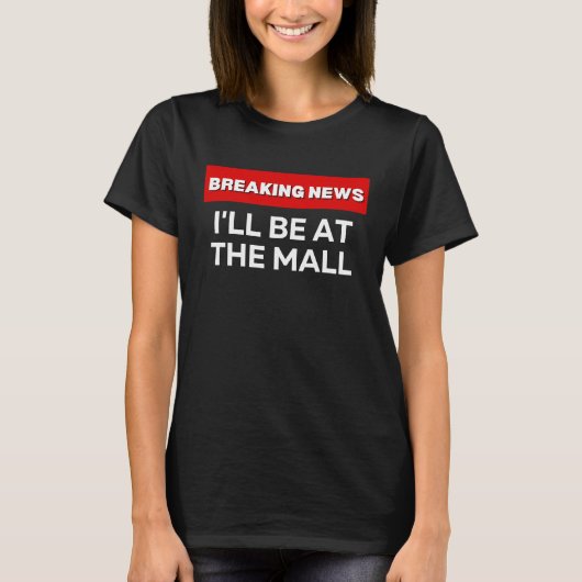 T-SHIRT I'LL BE AT THE MALL  SARCASTIC HUMOROUS BREAKING N (Devant)