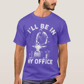 T-shirt Ill Be In My Office Funny Forging Forge Anvil Blac