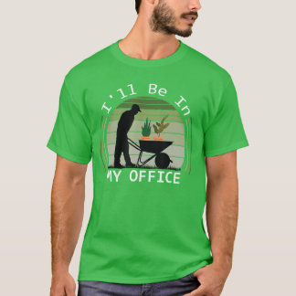 T-shirt Ill be in My Office Garden Funny Fathers Day Garde
