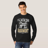 T-shirt I'll Be In The Basement  Drummer Drumming  Drum (Devant entier)