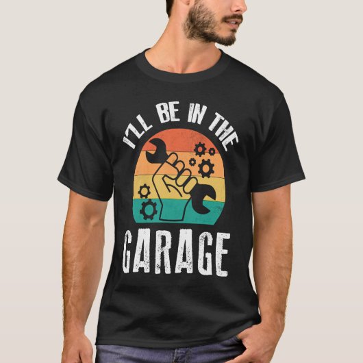 T-shirt I'll Be In The Garage  Dad Work Repair Car Mechani (Devant)