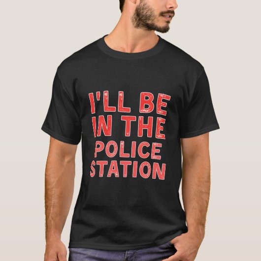 T-shirt I'Ll Be In The Police Station Crime Solving Distre (Devant)