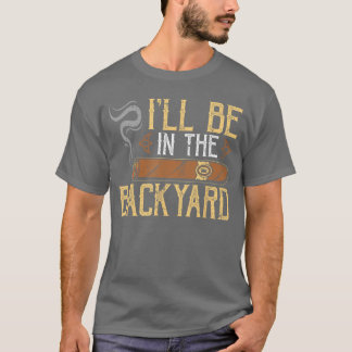 T-shirt Ill Be Inhe Backyard Funny Cigar retro