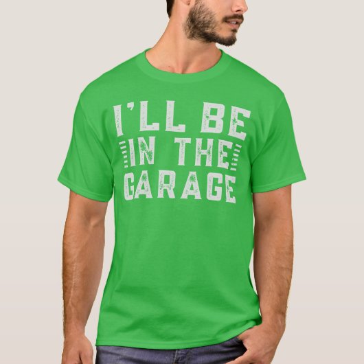 T-shirt Ill Be Inhe Garage A Car Enthusiasts Dream retro (Devant)