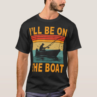 T-shirt I'Ll Be On The Boat Fisherman Fishing Outdoor Fish