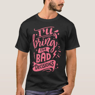 T-shirt I'll Bring The Bad Decisions  Best Friends Matchin