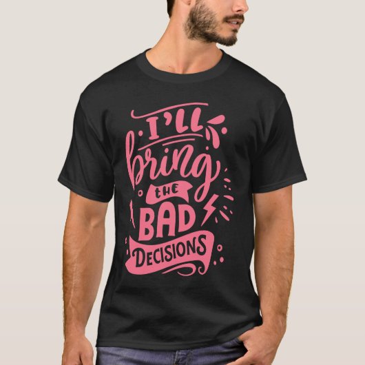T-shirt I'll Bring The Bad Decisions  Best Friends Matchin (Devant)