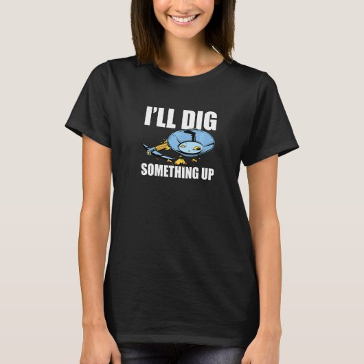 T-shirt I'll Dig Something Up Gold Panning Gold Prospector (Devant)