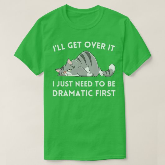 T-shirt Ill Get Over It I Just need to be Dramatic First 1 (Design devant)