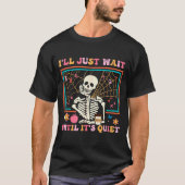 T-shirt I'll Just Wait Until It's Quiet Halloween Skeleton (Devant)