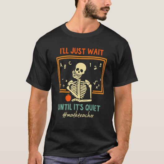 T-shirt I'll Just Wait Until It's Quiet Skeleton Math Teac (Devant)