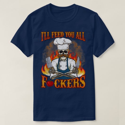 T-shirt Ill Vous Alimenter Tous Fuckers Cuisinier Chef Cui (Design devant)