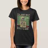 T-shirt I'll Will Just Wait Until It's Quiet Skeleton A+B (Devant)
