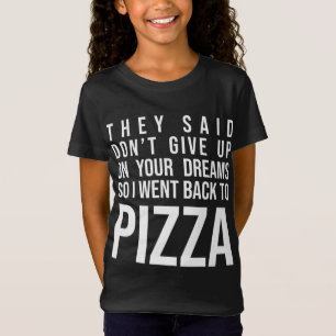T-Shirt Ils disaient de ne pas renoncer à vos rêves Pizza 