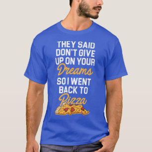 T-shirt Ils disaient de ne pas renoncer à vos rêves Pizza