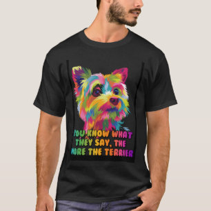 T-shirt Ils disent que plus il y a de Terrier Yorkshire Te