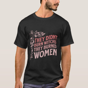 T-shirt Ils n'ont pas brûlé de sorcières, ils ont brûlé de