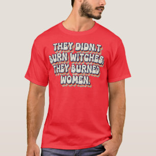 T-shirt Ils N'Ont Pas Brûlé De Sorcières Ils Ont Brûlé Des