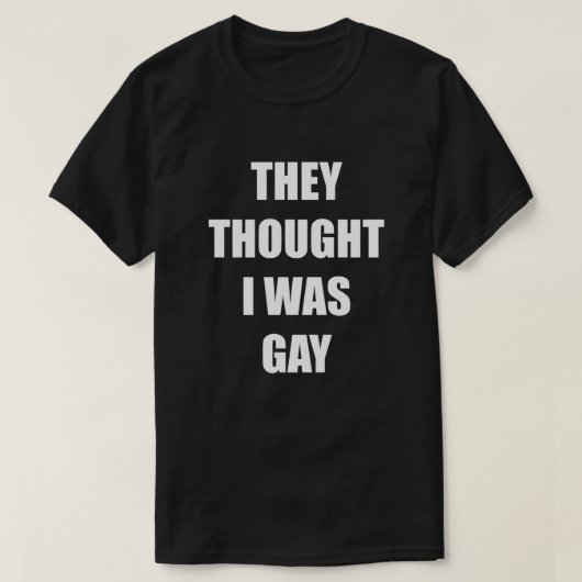 T-SHIRT ILS PENSAIENT QUE J'ÉTAIS GAY (Design devant)