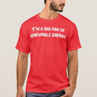 T-shirt Im a big fan of renewable energy 4