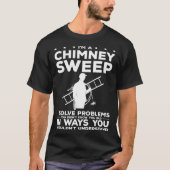T-shirt I'm A Chimney Sweep I Solve Problems You Didn't Kn (Devant)