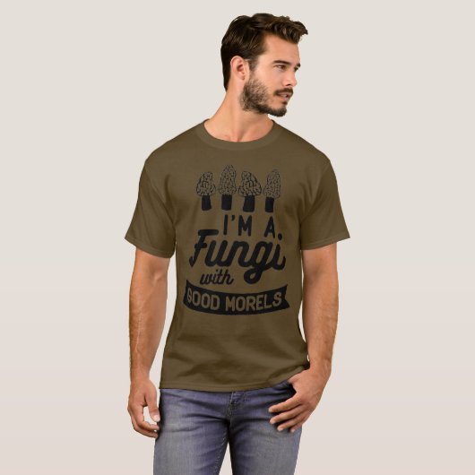 T-shirt IM A FUNGI with GOOD MORELS Funny Mushroom Meme (Devant entier)