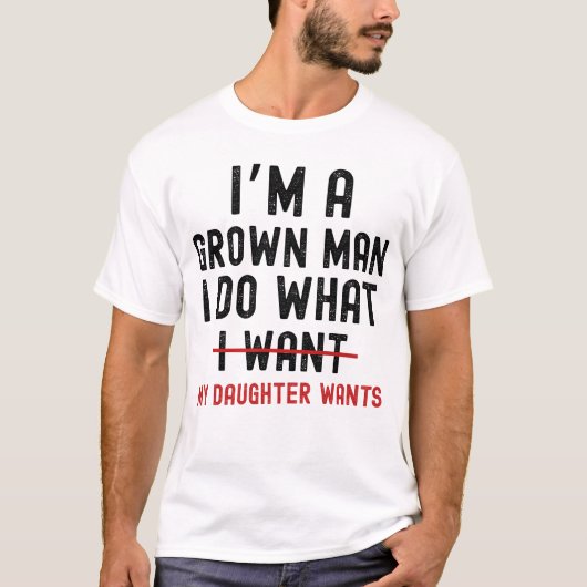 T-shirt I'm A Grown Man I Do What My Daughter Wants (Devant)