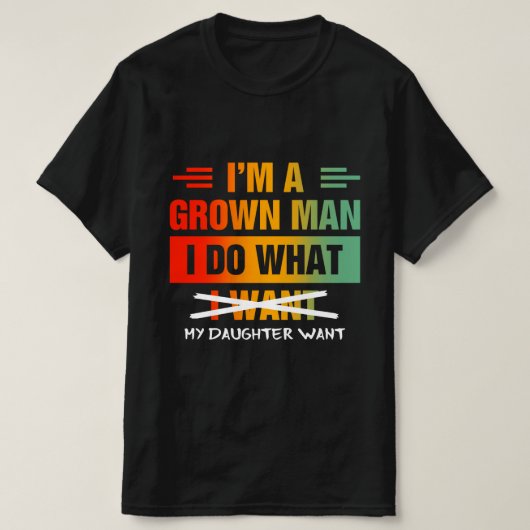T-shirt I'm A Grown Man I Do What My Daughter Wants Funny  (Design devant)