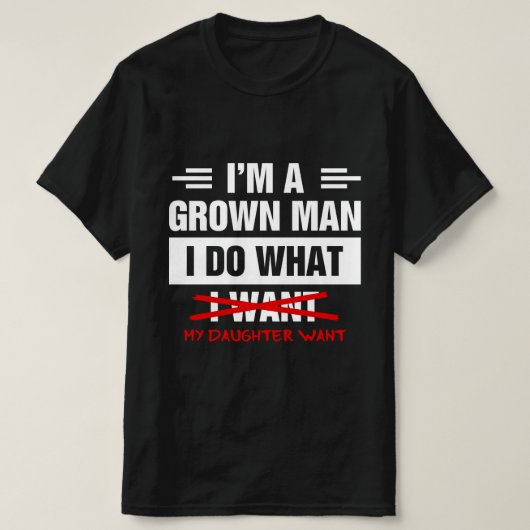 T-shirt I'm A Grown Man I Do What My Daughter Wants Funny  (Design devant)