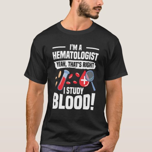 T-shirt I'm A Hematologist Yeah That's Right I Study Blood (Devant)
