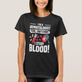 T-shirt I'm A Hematologist Yeah That's Right I Study Blood (Devant)