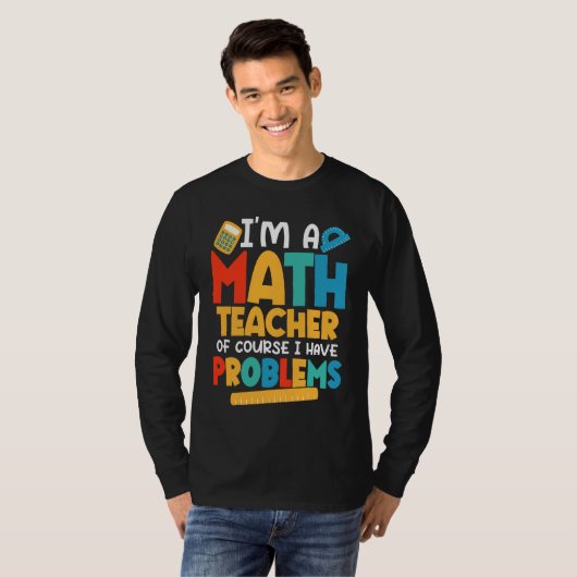 T-shirt I'm A Math Teacher Of Course I Have Problems Schoo (Devant entier)