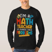 T-shirt I'm A Math Teacher Of Course I Have Problems Schoo (Devant)
