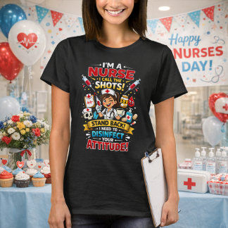 T-shirt I'm A Nurse I Call The Shots Disinfect Attitude! 