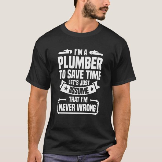 T-shirt I'm A Plumber To Save Time I'm Never Wrong Plumbin (Devant)