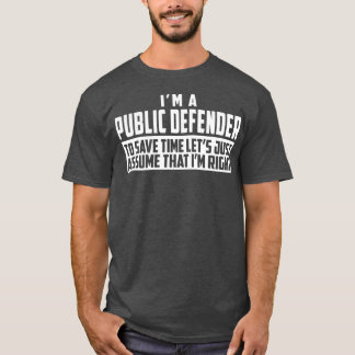 T-shirt Im A Public Defender To Save Time Lets Assume Im