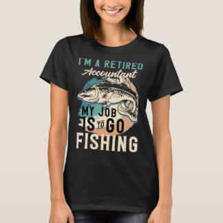T-shirt I'm A Retired Accountant My Job Is To Go Fishing