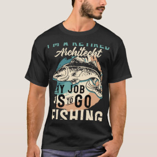 T-shirt I'm A Retired Architecht My Job Is To Go Fishing