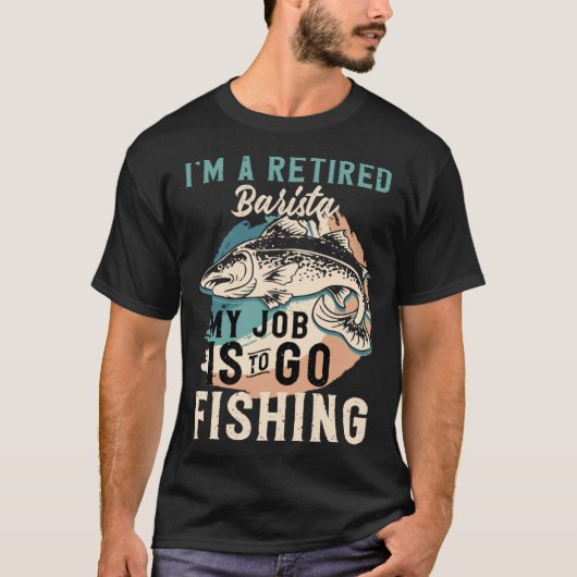 T-shirt I'm A Retired Barista My Job Is To Go Fishing (Devant)