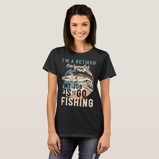 T-shirt I'm A Retired Carpenter My Job Is To Go Fishing (Devant entier)