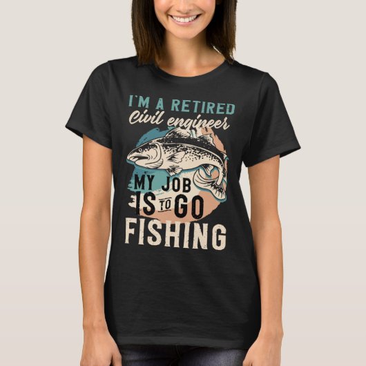 T-shirt I'm A Retired Civil engineer My Job Is To Go Fishi (Devant)