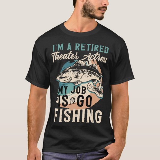 T-shirt I'm A Retired Theater Actress My Job Is To Go Fish (Devant)