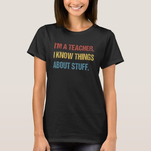 T-shirt I'm A Teacher, I Know Things About Stuff Funny Tea (Devant)