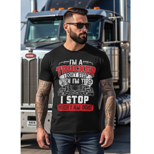 T-shirt I'm A Trucker - I Don't Stop When I'm Tired, Funny