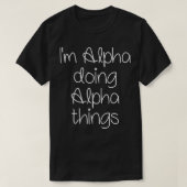 T-shirt I'm ALPHA Doing Funny Things Women Birthday Name G (Design devant)