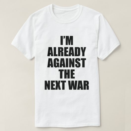 T-SHIRT I'M ALREADY AGAINST THE NEXT WAR (Design devant)