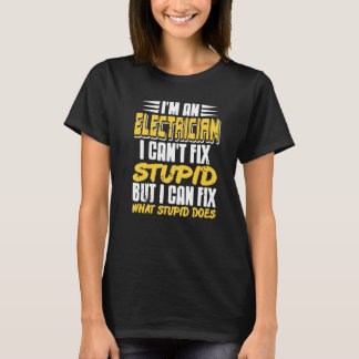 T-shirt I'm An Electrician I Can't Fix Stupid   Present