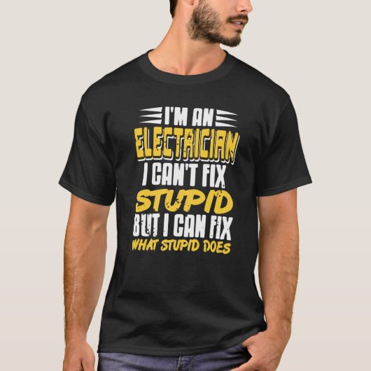 T-shirt I'm An Electrician I Can't Fix Stupid   Present (Devant)