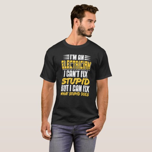 T-shirt I'm An Electrician I Can't Fix Stupid   Present (Devant entier)